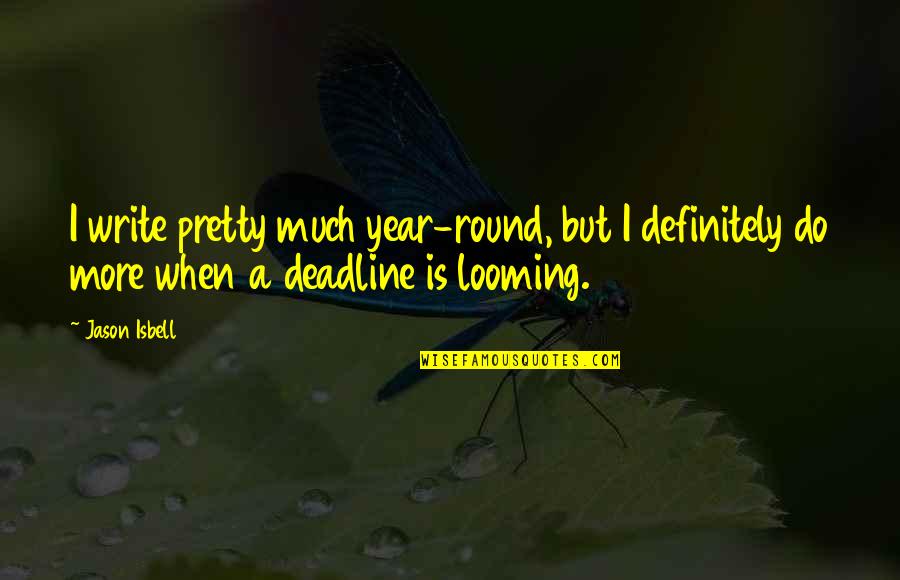 Fxg Quote Quotes By Jason Isbell: I write pretty much year-round, but I definitely