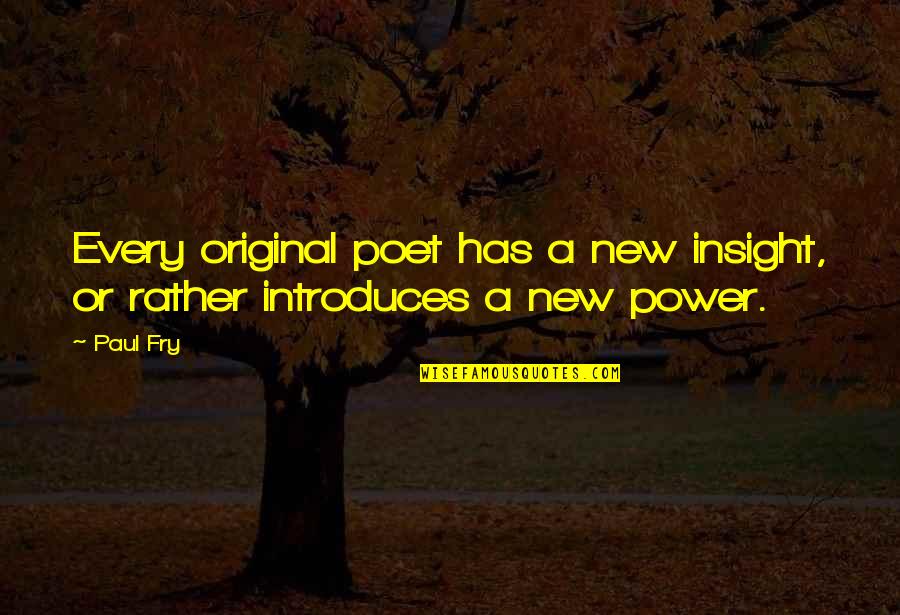 Fxg Quote Quotes By Paul Fry: Every original poet has a new insight, or