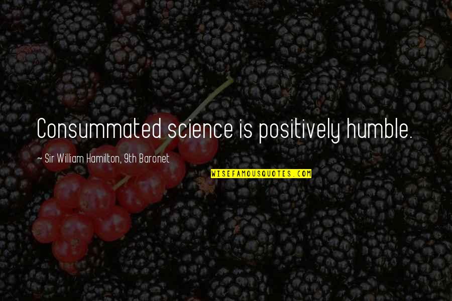 Fy2012 Quotes By Sir William Hamilton, 9th Baronet: Consummated science is positively humble.