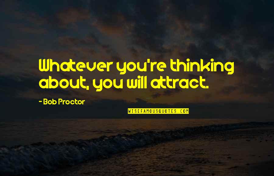 Fyansou Quotes By Bob Proctor: Whatever you're thinking about, you will attract.