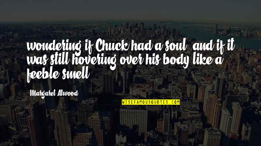 Fyansou Quotes By Margaret Atwood: wondering if Chuck had a soul, and if