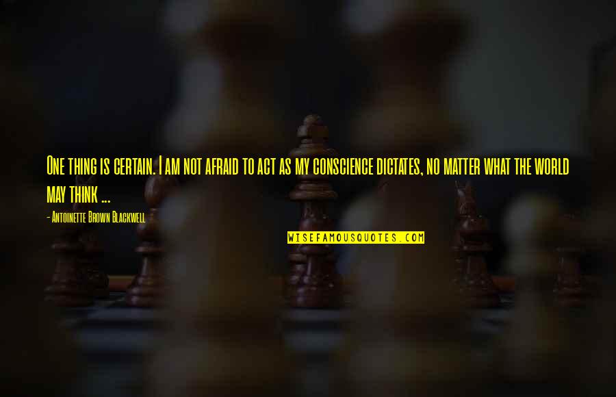 Fyfe Quotes By Antoinette Brown Blackwell: One thing is certain. I am not afraid Fyfe Quotes By Antoinette Brown Blackwell: One thing is certain. I am not afraid