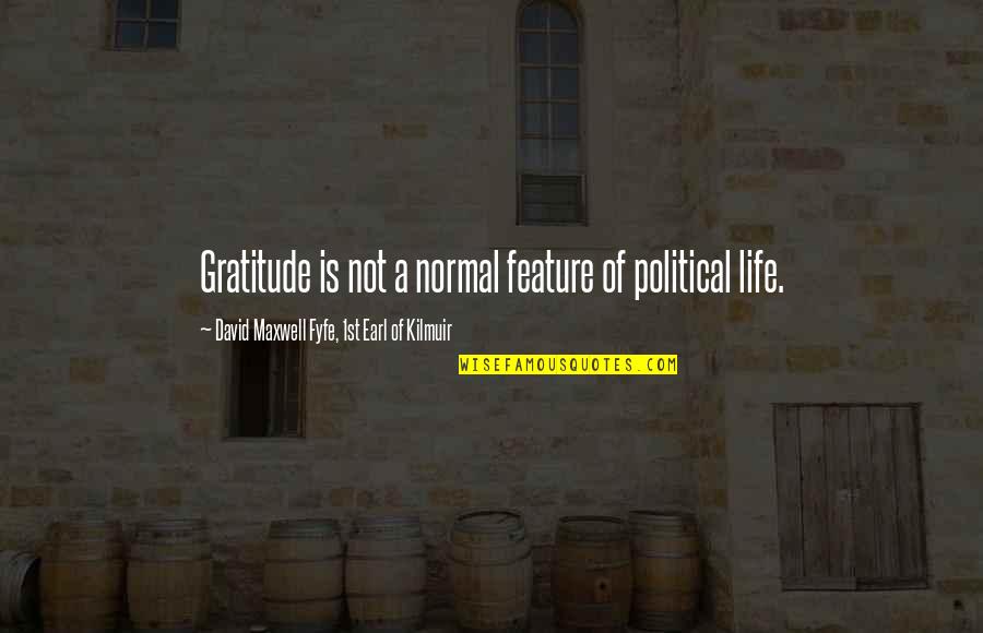 Fyfe Quotes By David Maxwell Fyfe, 1st Earl Of Kilmuir: Gratitude is not a normal feature of political