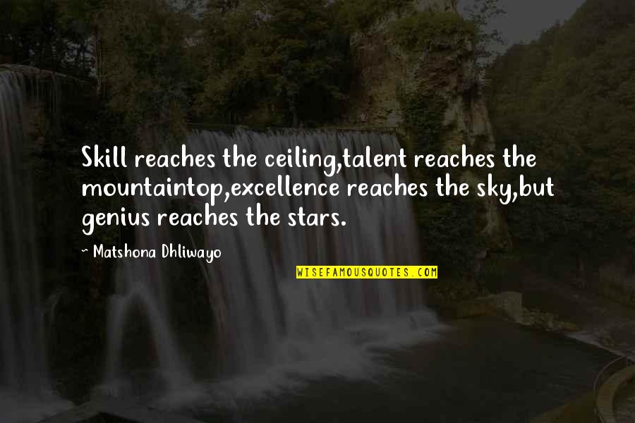 Fyfe Quotes By Matshona Dhliwayo: Skill reaches the ceiling,talent reaches the mountaintop,excellence reaches