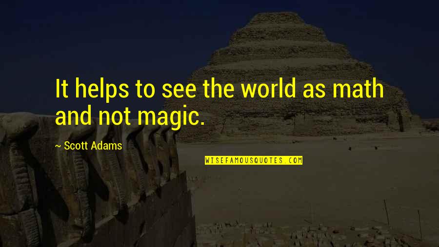 Fyfe Quotes By Scott Adams: It helps to see the world as math Fyfe Quotes By Scott Adams: It helps to see the world as math