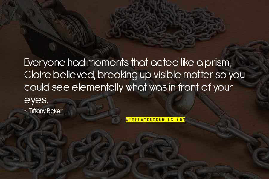 Fyfe Quotes By Tiffany Baker: Everyone had moments that acted like a prism, Fyfe Quotes By Tiffany Baker: Everyone had moments that acted like a prism,