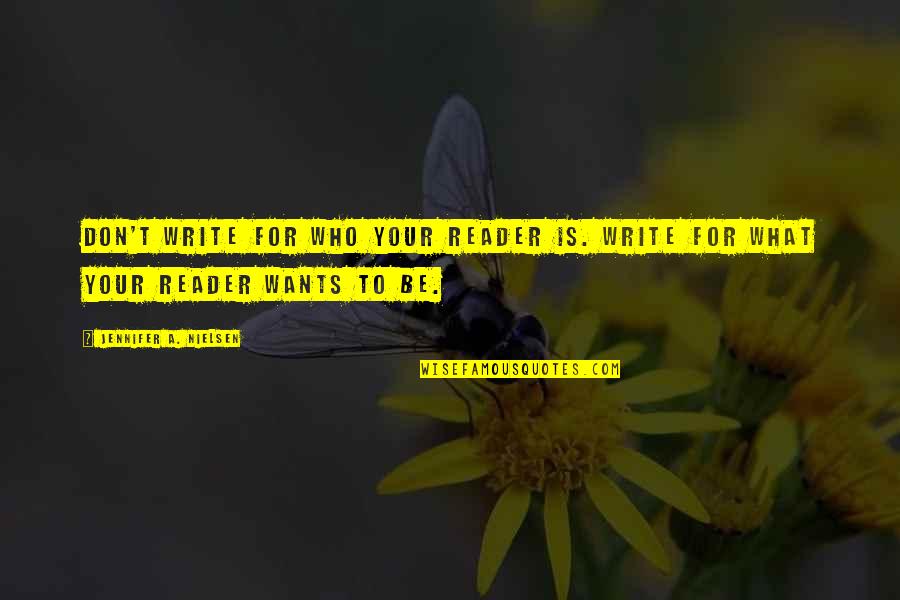 Fyfield Boarding Quotes By Jennifer A. Nielsen: Don't write for who your reader is. Write Fyfield Boarding Quotes By Jennifer A. Nielsen: Don't write for who your reader is. Write