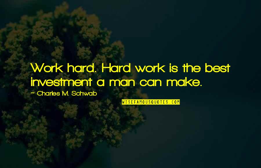 Fylde Grass Quotes By Charles M. Schwab: Work hard. Hard work is the best investment