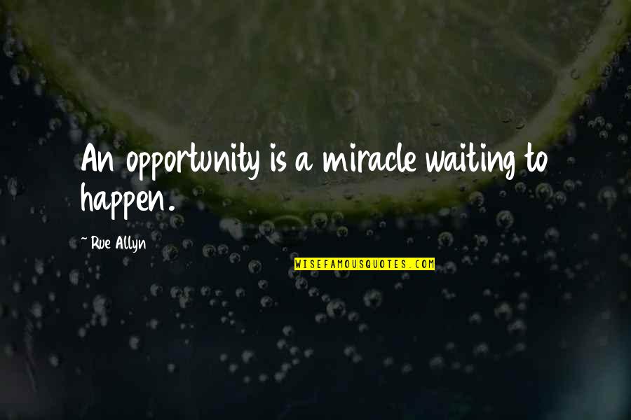 Fyllt L Ri Quotes By Rue Allyn: An opportunity is a miracle waiting to happen. Fyllt L Ri Quotes By Rue Allyn: An opportunity is a miracle waiting to happen.