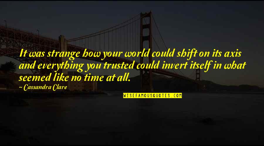 Fynd Quotes By Cassandra Clare: It was strange how your world could shift