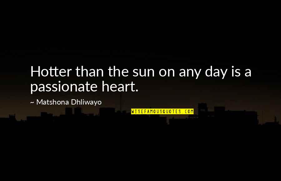 Fynd Quotes By Matshona Dhliwayo: Hotter than the sun on any day is