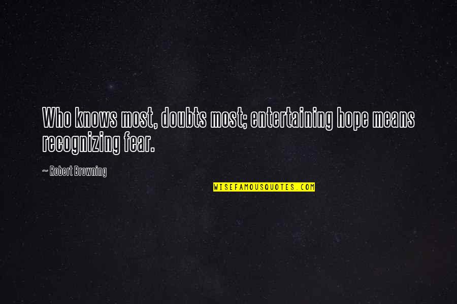 Fynn Quotes By Robert Browning: Who knows most, doubts most; entertaining hope means
