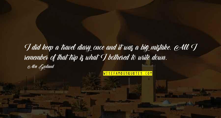 Fyodor Dostoevsky Famous Quotes By Alex Garland: I did keep a travel diary once and Fyodor Dostoevsky Famous Quotes By Alex Garland: I did keep a travel diary once and