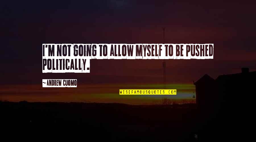 Fyodor Dostoevsky Famous Quotes By Andrew Cuomo: I'm not going to allow myself to be Fyodor Dostoevsky Famous Quotes By Andrew Cuomo: I'm not going to allow myself to be