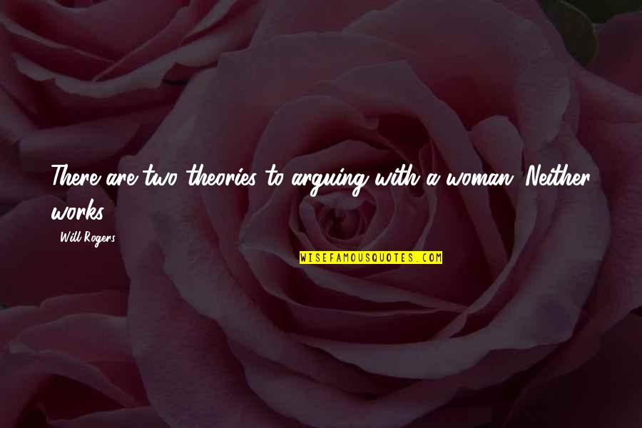 Fyodor Dostoevsky Famous Quotes By Will Rogers: There are two theories to arguing with a