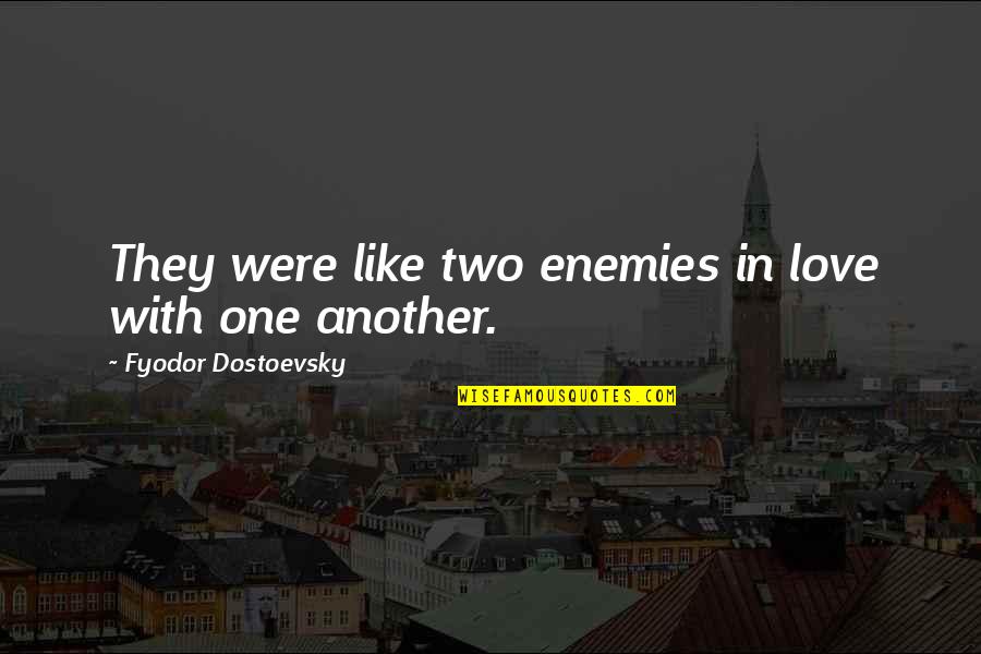 Fyodor Dostoevsky Love Quotes By Fyodor Dostoevsky: They were like two enemies in love with