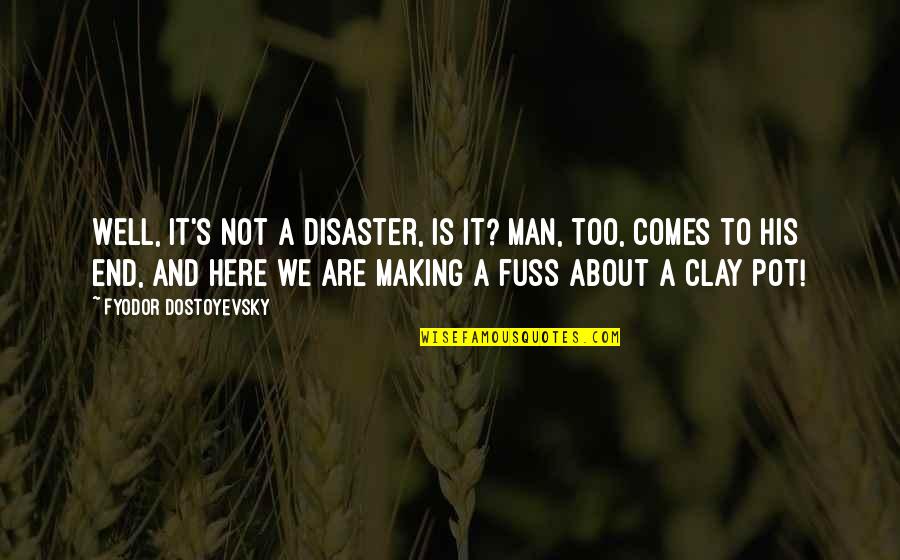 Fyodor Quotes By Fyodor Dostoyevsky: Well, it's not a disaster, is it? Man, Fyodor Quotes By Fyodor Dostoyevsky: Well, it's not a disaster, is it? Man,