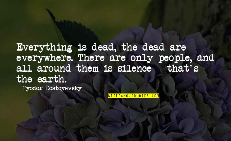 Fyodor Quotes By Fyodor Dostoyevsky: Everything is dead, the dead are everywhere. There Fyodor Quotes By Fyodor Dostoyevsky: Everything is dead, the dead are everywhere. There