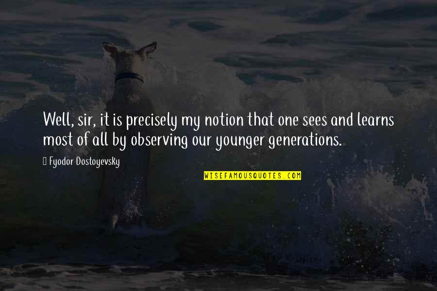 Fyodor Quotes By Fyodor Dostoyevsky: Well, sir, it is precisely my notion that Fyodor Quotes By Fyodor Dostoyevsky: Well, sir, it is precisely my notion that