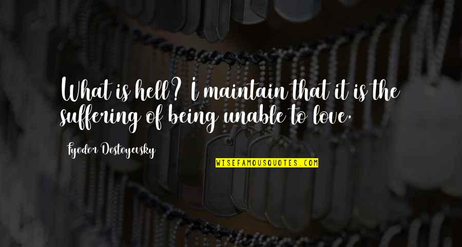 Fyodor Quotes By Fyodor Dostoyevsky: What is hell? I maintain that it is Fyodor Quotes By Fyodor Dostoyevsky: What is hell? I maintain that it is