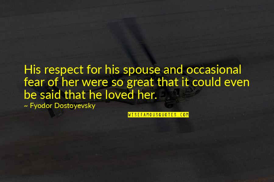Fyodor Quotes By Fyodor Dostoyevsky: His respect for his spouse and occasional fear Fyodor Quotes By Fyodor Dostoyevsky: His respect for his spouse and occasional fear