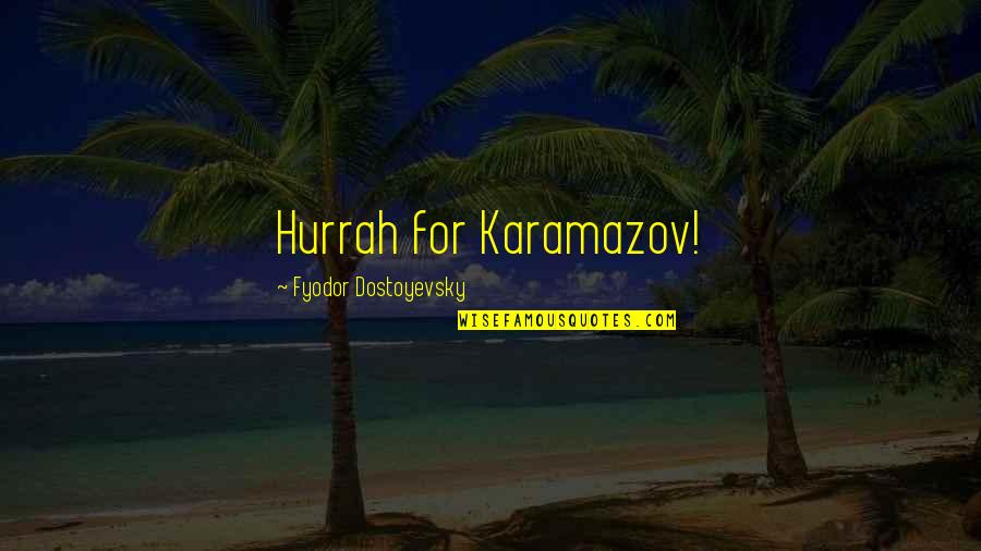 Fyodor Quotes By Fyodor Dostoyevsky: Hurrah for Karamazov! Fyodor Quotes By Fyodor Dostoyevsky: Hurrah for Karamazov!