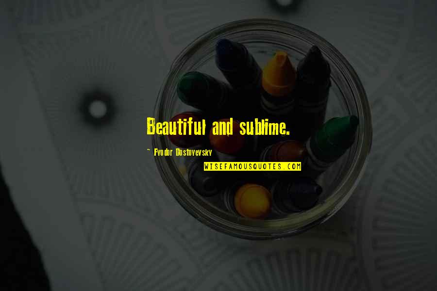 Fyodor Quotes By Fyodor Dostoyevsky: Beautiful and sublime. Fyodor Quotes By Fyodor Dostoyevsky: Beautiful and sublime.