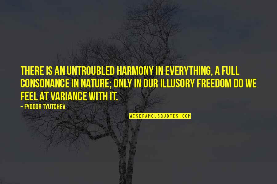Fyodor Quotes By Fyodor Tyutchev: There is an untroubled harmony in everything, a Fyodor Quotes By Fyodor Tyutchev: There is an untroubled harmony in everything, a
