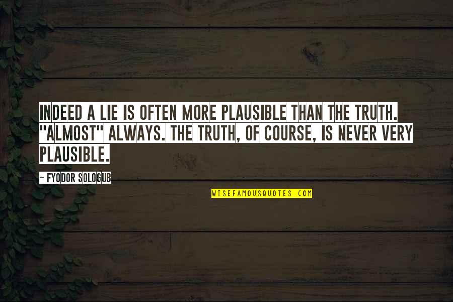 Fyodor Sologub Quotes By Fyodor Sologub: Indeed a lie is often more plausible than