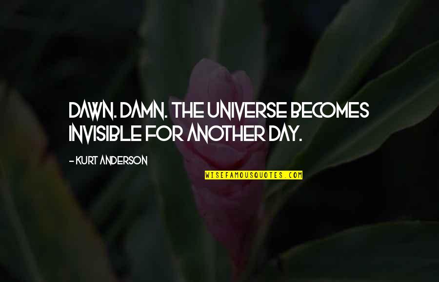 Fyodorovna Quotes By Kurt Anderson: Dawn. Damn. The universe becomes invisible for another