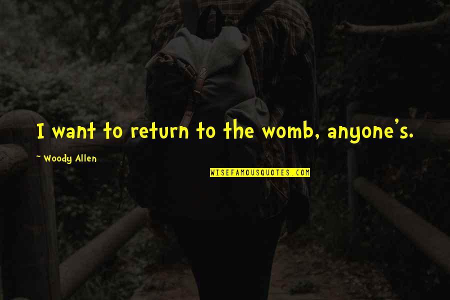Fyodorovna Quotes By Woody Allen: I want to return to the womb, anyone's.