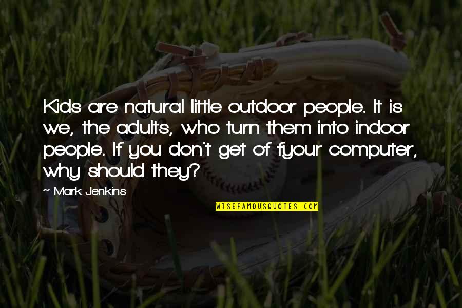 Fyour Quotes By Mark Jenkins: Kids are natural little outdoor people. It is