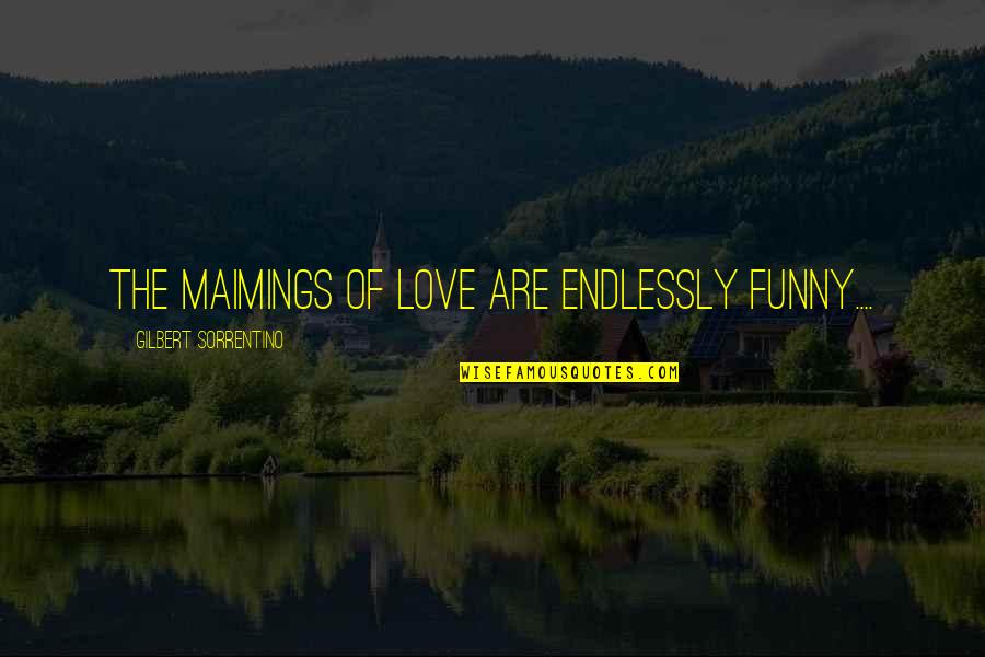 Fyrdraca Quotes By Gilbert Sorrentino: The maimings of love are endlessly funny.... Fyrdraca Quotes By Gilbert Sorrentino: The maimings of love are endlessly funny....