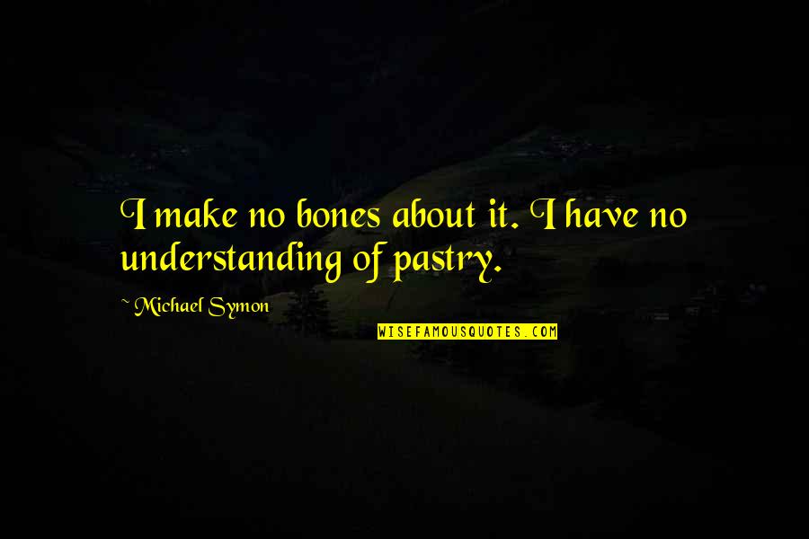 Fyre Fest Quotes By Michael Symon: I make no bones about it. I have