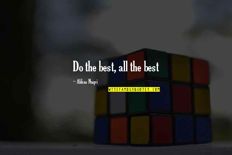 Fyrste Plass Quotes By Abbas Naqvi: Do the best, all the best Fyrste Plass Quotes By Abbas Naqvi: Do the best, all the best