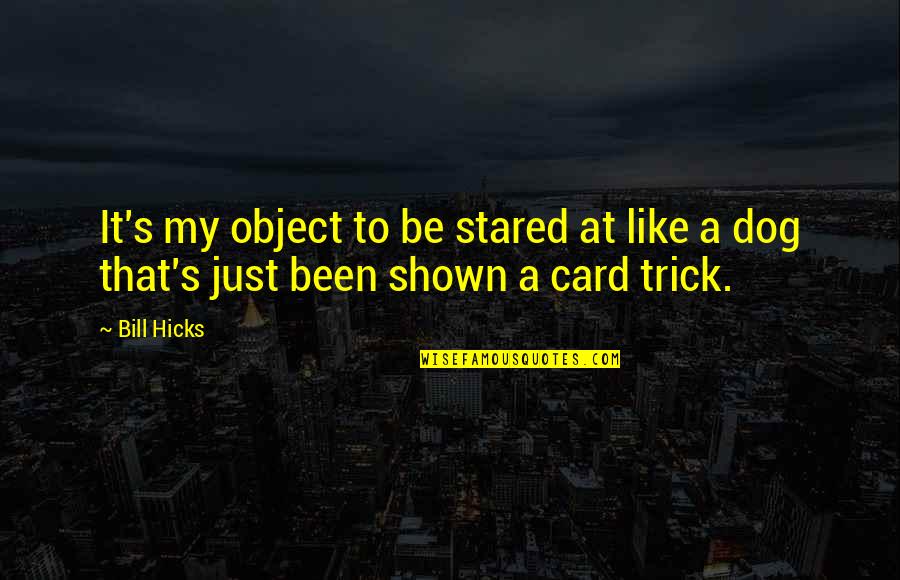 Fyrste Plass Quotes By Bill Hicks: It's my object to be stared at like
