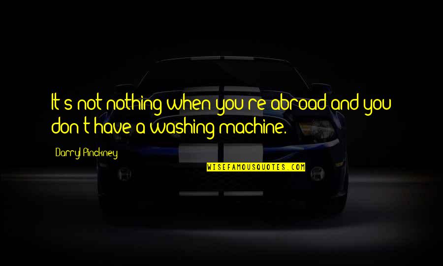 Fyrste Plass Quotes By Darryl Pinckney: It's not nothing when you're abroad and you