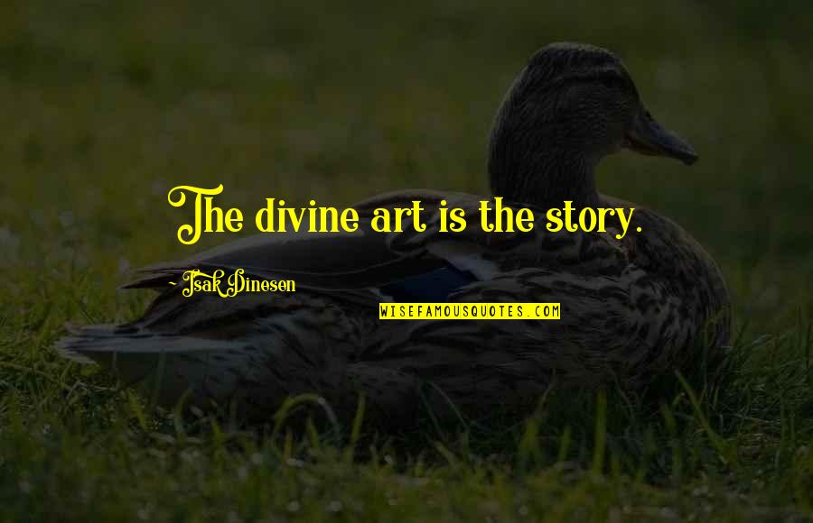 Fyrste Plass Quotes By Isak Dinesen: The divine art is the story. Fyrste Plass Quotes By Isak Dinesen: The divine art is the story.