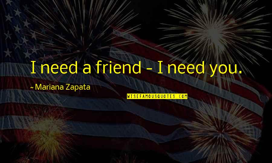 Fyrste Plass Quotes By Mariana Zapata: I need a friend - I need you. Fyrste Plass Quotes By Mariana Zapata: I need a friend - I need you.