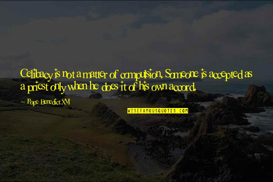 Fyrste Plass Quotes By Pope Benedict XVI: Celibacy is not a matter of compulsion. Someone Fyrste Plass Quotes By Pope Benedict XVI: Celibacy is not a matter of compulsion. Someone