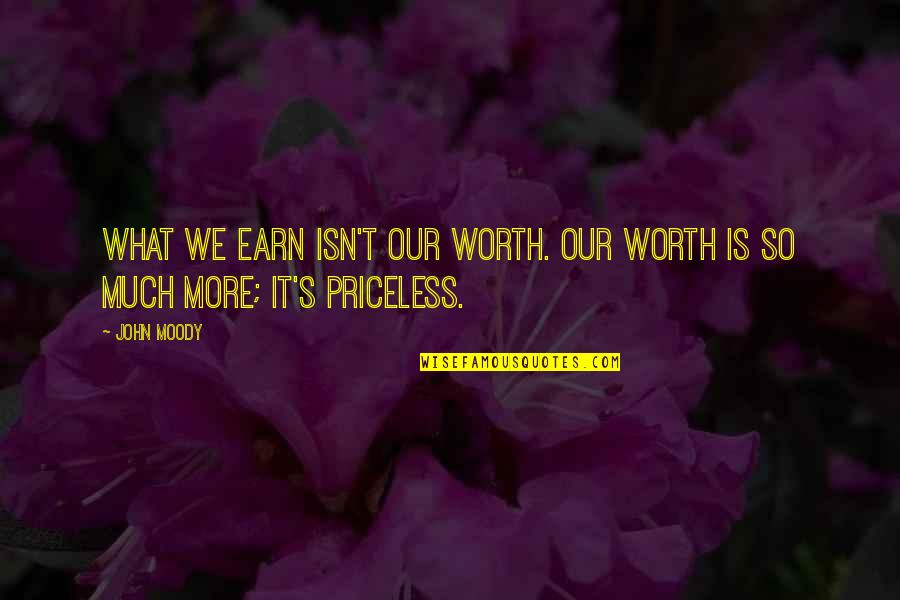 Fyrsten Quotes By John Moody: What we earn isn't our worth. Our worth