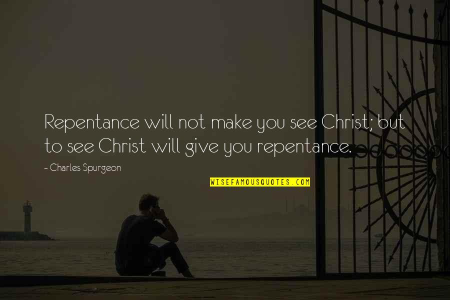 Fysisk Helse Quotes By Charles Spurgeon: Repentance will not make you see Christ; but Fysisk Helse Quotes By Charles Spurgeon: Repentance will not make you see Christ; but