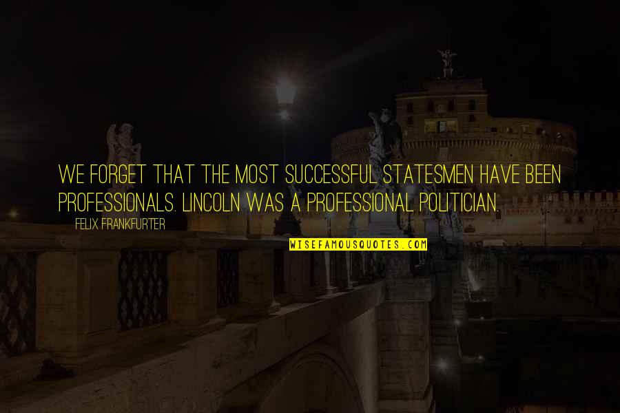 Fyve Derbyshire Quotes By Felix Frankfurter: We forget that the most successful statesmen have Fyve Derbyshire Quotes By Felix Frankfurter: We forget that the most successful statesmen have