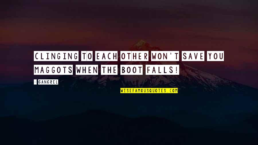 Fyve Derbyshire Quotes By Gangrel: Clinging to each other won't save you maggots