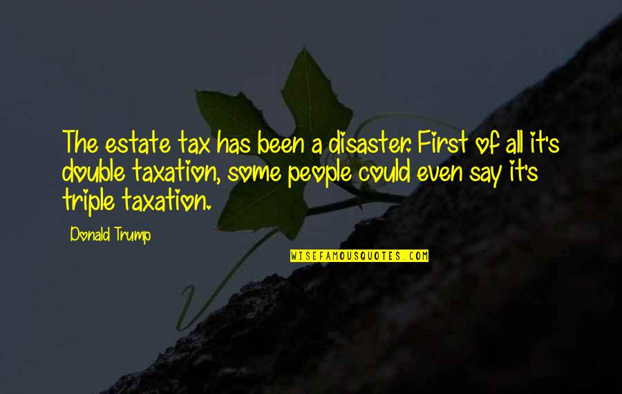 Fyve Snow Quotes By Donald Trump: The estate tax has been a disaster. First