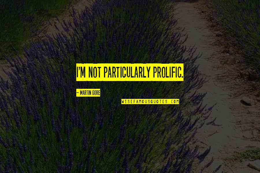 Fyve Snowboards Quotes By Martin Gore: I'm not particularly prolific.