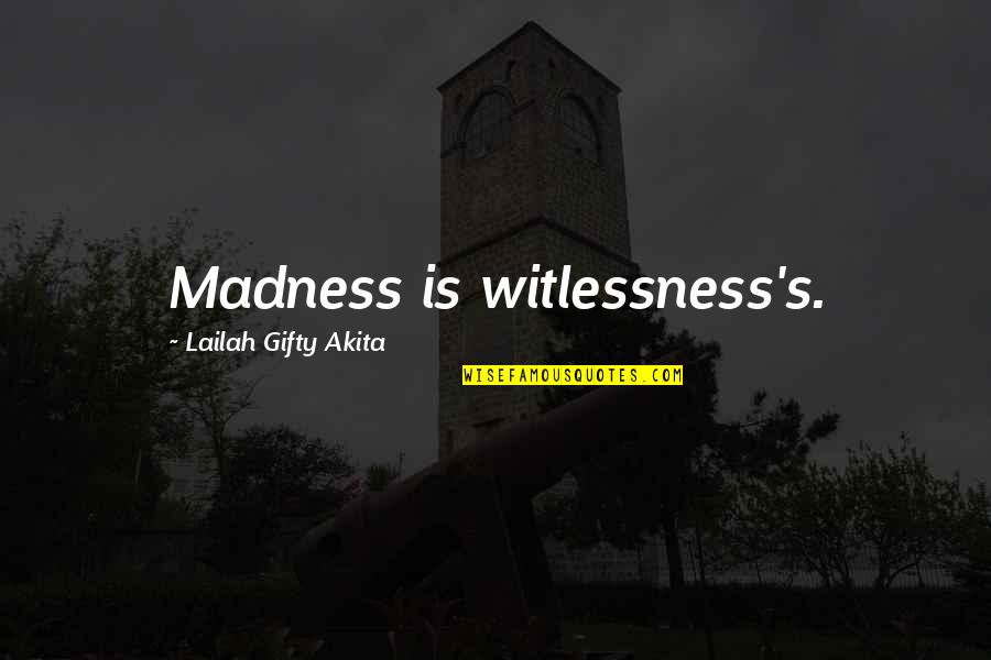 Fzzz Tuzla Quotes By Lailah Gifty Akita: Madness is witlessness's. Fzzz Tuzla Quotes By Lailah Gifty Akita: Madness is witlessness's.
