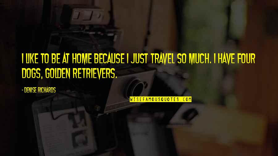Fzzzz Quotes By Denise Richards: I like to be at home because I