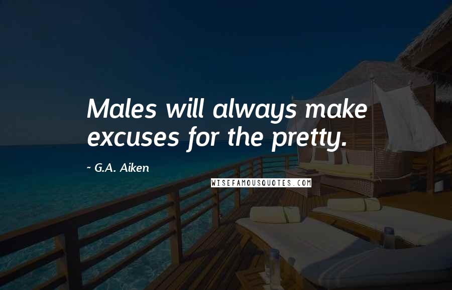 G.A. Aiken quotes: Males will always make excuses for the pretty.