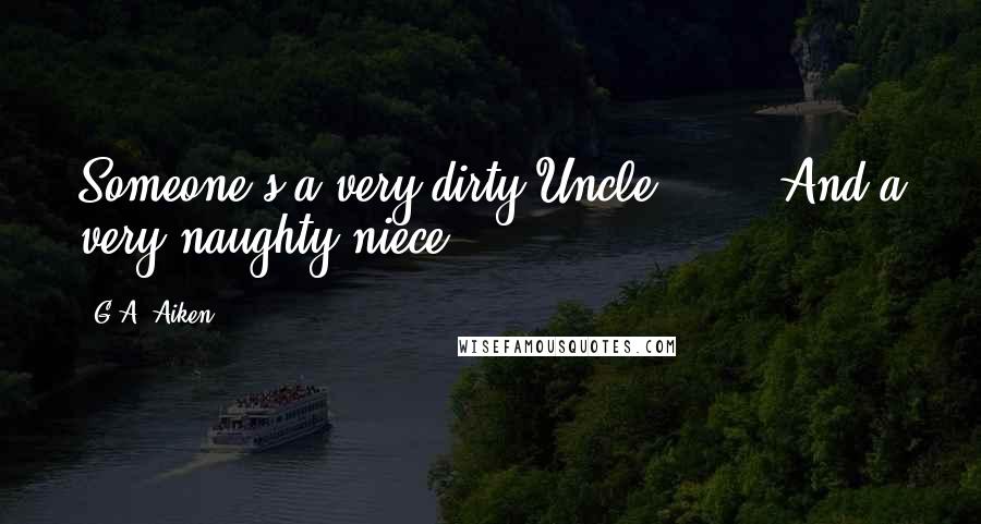 G.A. Aiken quotes: Someone's a very dirty Uncle." ... "And a very naughty niece